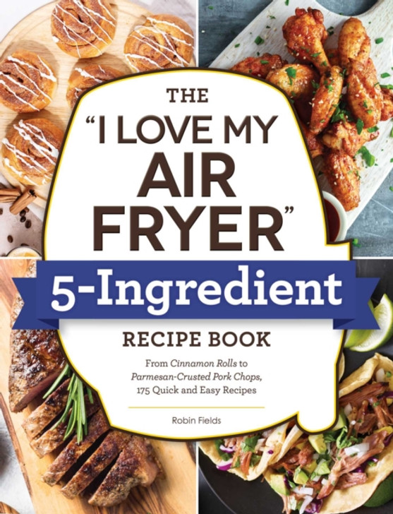 I Love My Air-Fryer: 5-Ingredient Recipe Book / Robin Fields