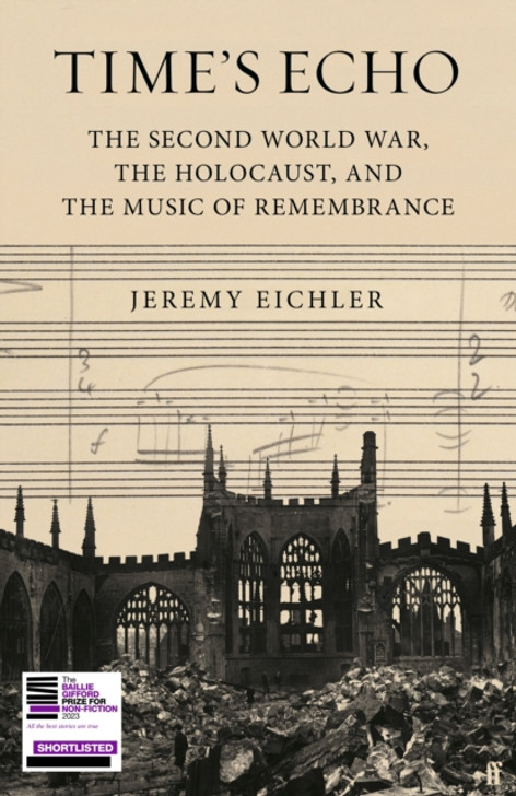 Time's Echo : The Second World War, the Holocaust, and the Music of Remembrance / Jeremy Eichler