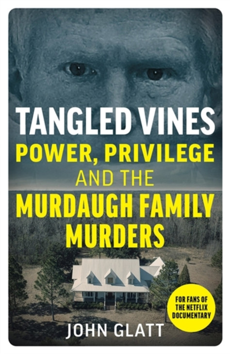 Tangled Vines : Power, Privilege and the Murdaugh Family Murders / John Glatt