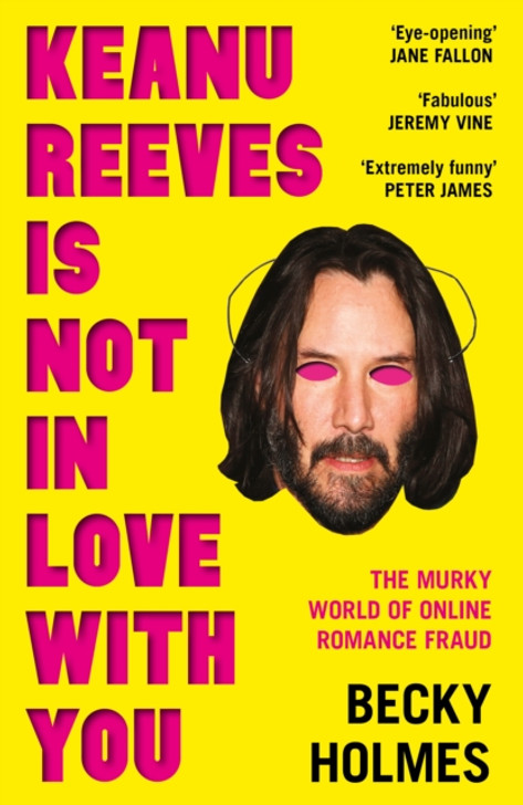 Keanu Reeves Is Not In Love With You : The Murky World of Online Romance Fraud / Becky Holmes