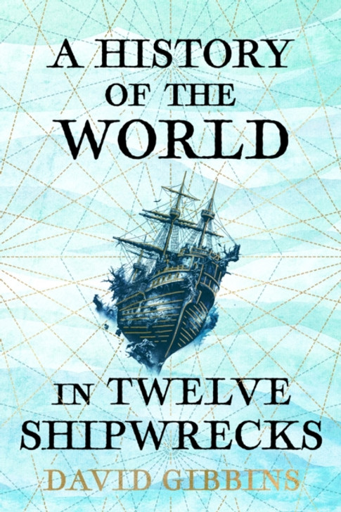 History of the World in Twelve Shipwrecks / David Gibbins