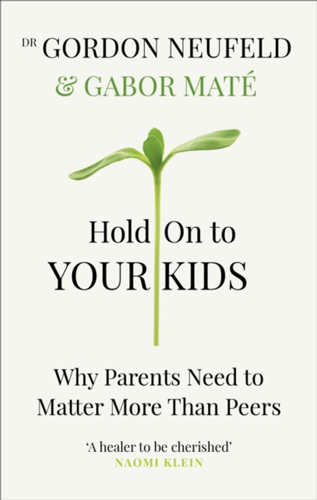 Hold On to Your Kids: Why Parents Need to Matter More than Peers / Gordon Neufeld & Gabor Mate