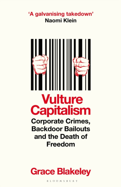 Vulture Capitalism : Corporate Crimes, Backdoor Bailouts and the Death of Freedom / Grace Blakeley