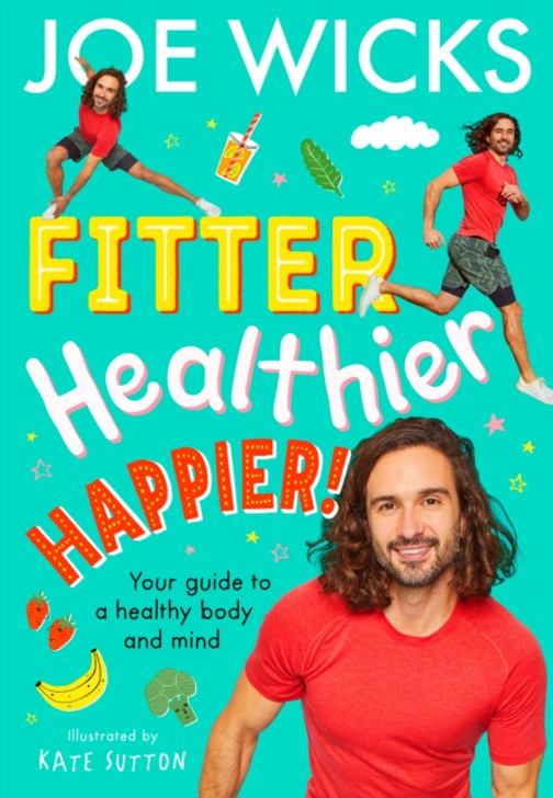 Fitter, Healthier, Happier!: Your Guide to a Healthy Body and Mind / Joe Wicks