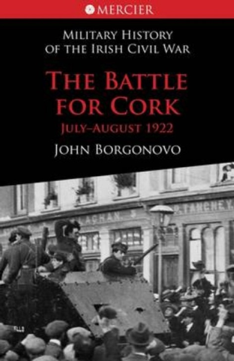 Battle for Cork : July-August 1922 / Mr John Borgonovo
