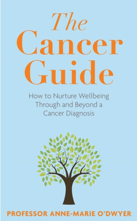 Cancer Guide : How to Nurture Wellbeing Through and Beyond a Cancer Diagnosis / Anne-Marie O'Dwyer