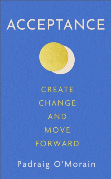 Acceptance : Create Change and Move Forward / Padraig O'Morain