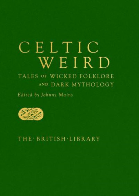 Celtic Weird: Tales of Wicked Folklore & Dark Mythology / Johnny Mains