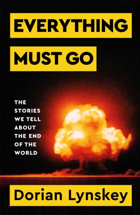 Everything Must Go: The Stories We Tell About The End of the World PBK / Dorian Lynskey