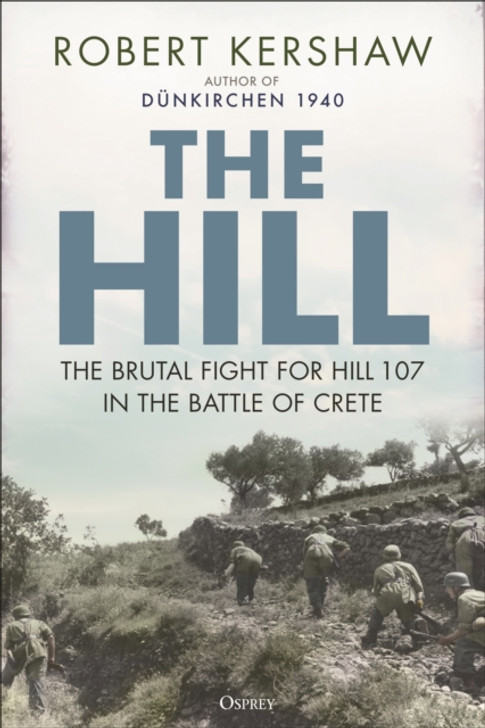 Hill : The Brutal Fight for Hill 107 in the Battle of Crete / Robert Kershaw