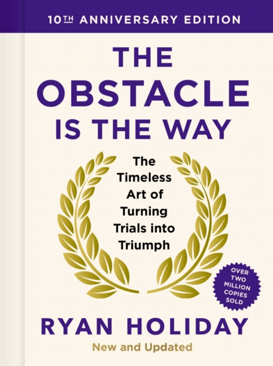 Obstacle is the Way: 10th Anniversary Edition : The Timeless Art of Turning Trials into Triumph / Ryan Holiday