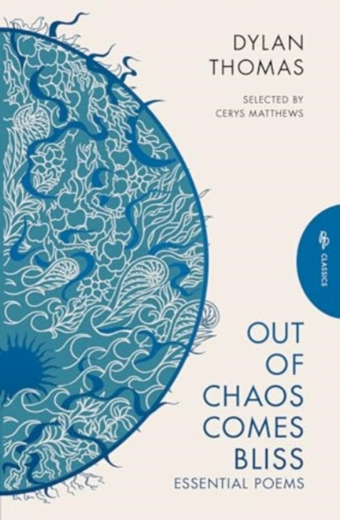Out of Chaos Comes Bliss : Essential Poems / Dylan Thomas