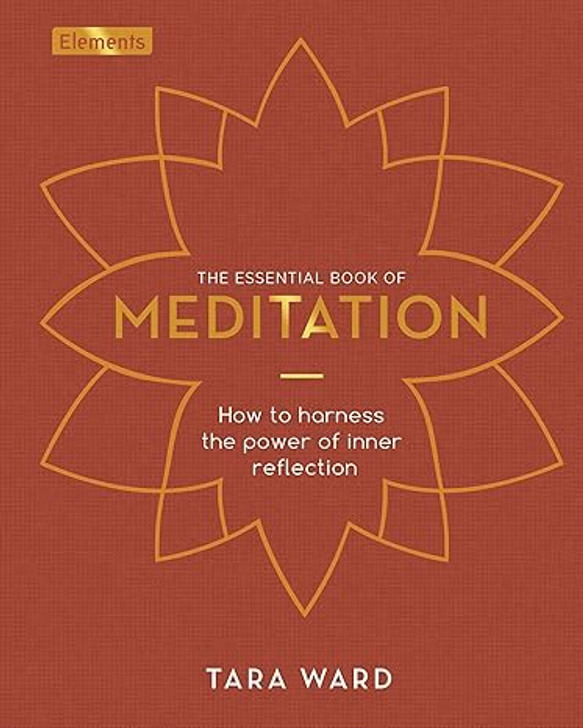 Essential Book of Meditation: How to Harness the Power of Inner Reflection / Tara Ward
