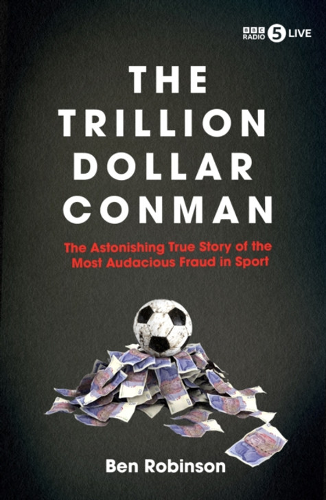 Trillion Dollar Conman : The Astonishing True Story of the Most Audacious Fraud in Sport / Ben Robinson