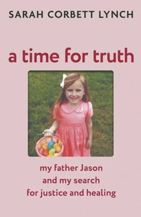 A Time for Truth: My Father Jason and My Search for Justice and Healing / Sarah Corbett Lynch