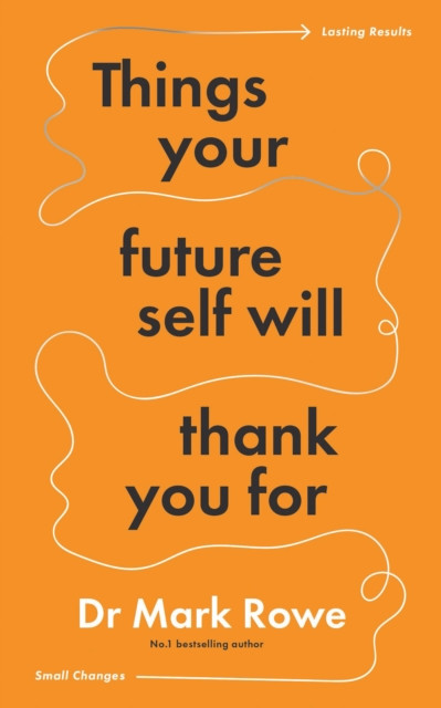 Things Your Future Self Will Thank You For / Mark Rowe