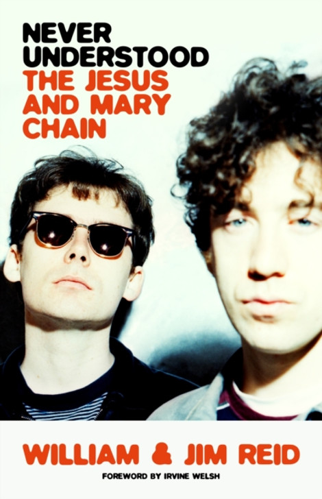 Never Understood: The Jesus and Mary Chain / William & Jim Reid