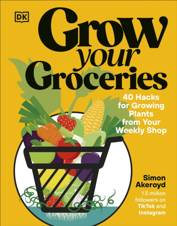 Grow Your Groceries : 40 Hacks for Growing Plants from Your Weekly Shop / Simon Akeroyd