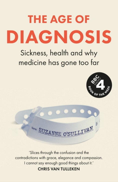 Age of Diagnosis : Sickness, Health and Why Medicine Has Gone Too Far / Suzanne O'Sullivan