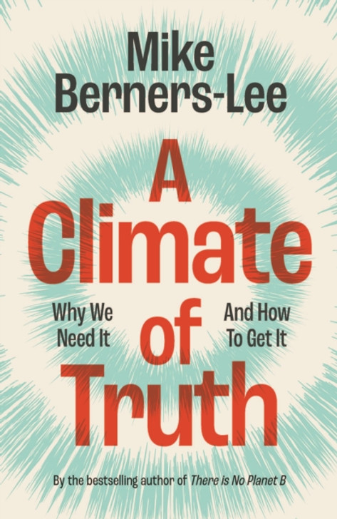 A Climate of Truth : Why We Need It and How To Get It / Mike Berners-Lee