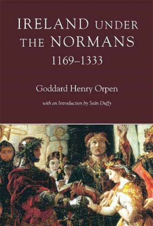 Ireland Under the Normans 1169 - 1333 / Goddard Henry Orpen