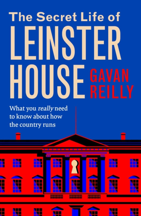 Secret Life of Leinster House, The / Gavan Reilly
