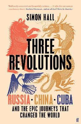 Three Revolutions: Russia, China, Cuba and the Epic Journeys that Changed the World / Simon Hall