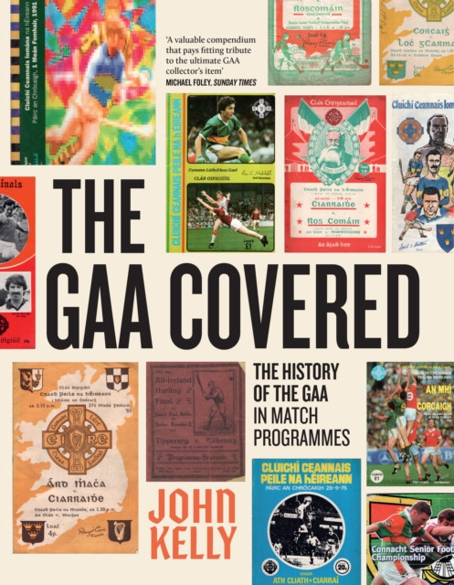 GAA Covered : A History of the GAA in Match Programmes / John Kelly