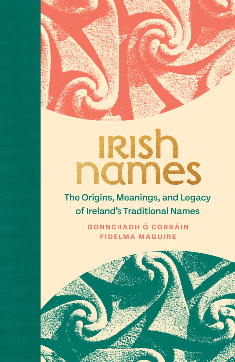 Irish Names: The Origins, Meanings, and Legacy of Ireland's Traditional Names / Donnchadh Ó Corráin & Fidelma Maguire