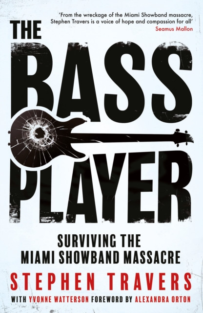 Bass Player, The: Surviving the Miami Showband Massacre / Stephen Travers