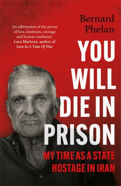 You Will Die in Prison: My Time as a State Hostage in Iran PBK / Bernard Phelan