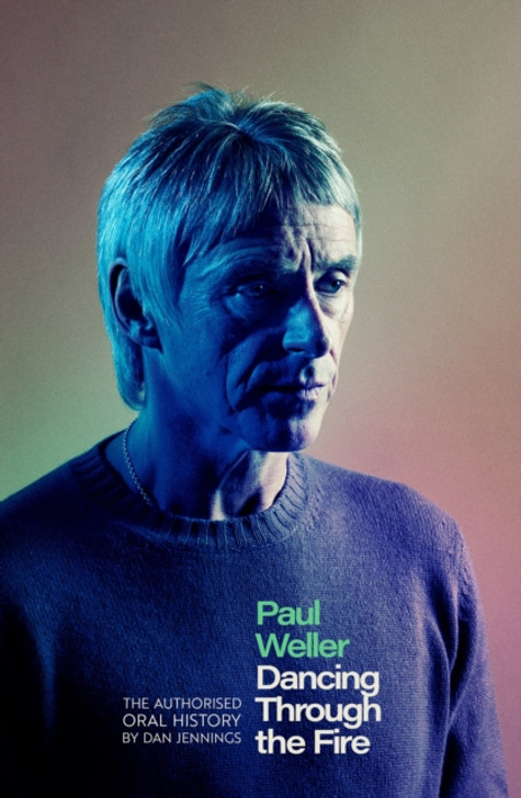 Paul Weller: Dancing Through the Fire : The Authorised Oral History / Dan Jennings