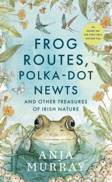 Frog Routes, Polka-Dot Newts and Other Treasures of Irish Nature / Anja Murray
