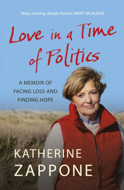Love in a Time of Politics: A Memoir of Facing Loss and Finding Hope / Katherine Zappone