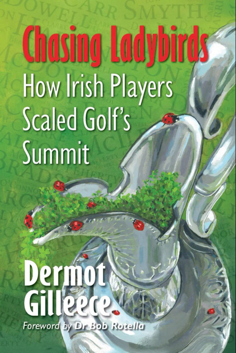Chasing Ladybirds : How Irish Players Scaled Golf's Summit / Dermot Gilleece