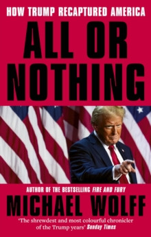 All or Nothing : How Trump Recaptured America PBK / Michael Wolff