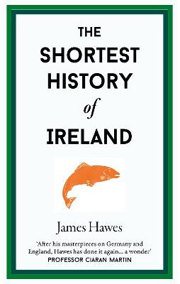 Shortest History of Ireland / James Hawes