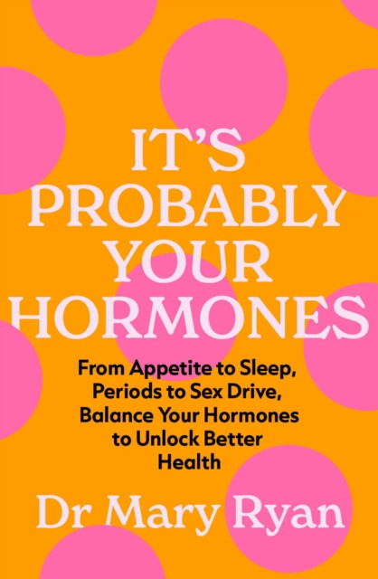 It's Probably Your Hormones / Dr. Mary Ryan