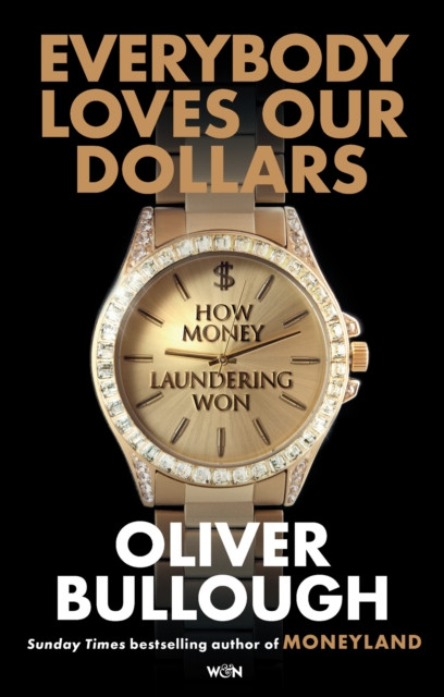 Everybody Loves Our Dollars : How Money Laundering Won / Oliver Bullough