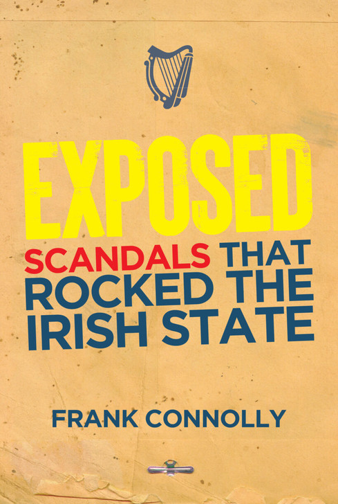 Exposed - Scandals That Rocked The Irish State / Frank Connolly