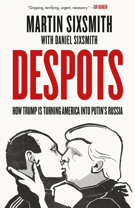 Despots: How Trump is Turning America into Putin's Russia / Martin Sixsmith