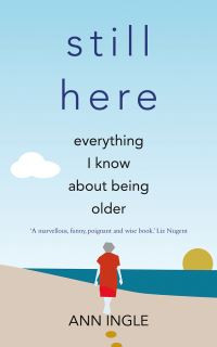 still here everything i know about being older / Ann Ingle