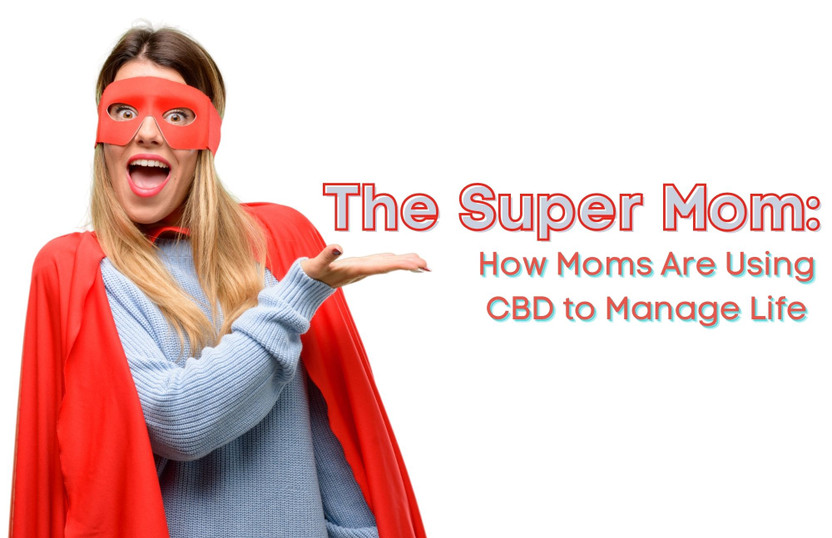 The Super Mom:  How Moms are using CBD to Manage Life