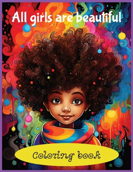 All Girls Are Beautiful Coloring Book: Creative coloring for girls. A Coloring Book Celebrating Girls of All Color. Every girl in the world is beautif (Paperback)