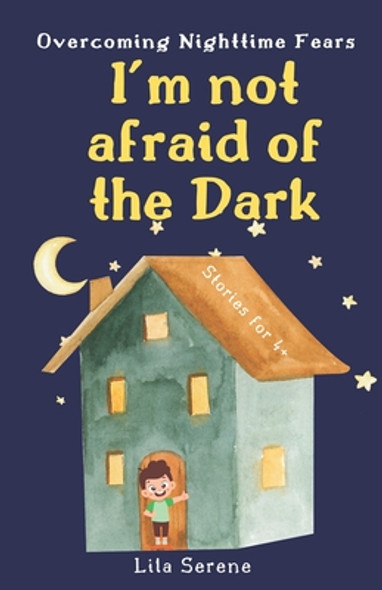 I'm Not Afraid of the Dark: Overcoming Nighttime Fears: A Heartwarming Tale of Bravery, Bonding, Inner Resilience, and the Joy of Gaining Self-Con (Paperback)