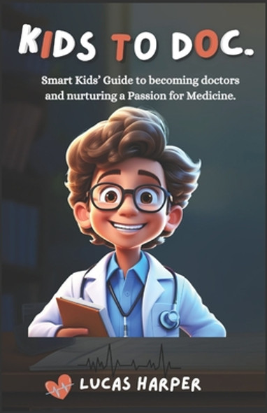 Kids to Doc.: Smart Kids' Guide to becoming doctors and nurturing a Passion for Medicine. (Paperback)