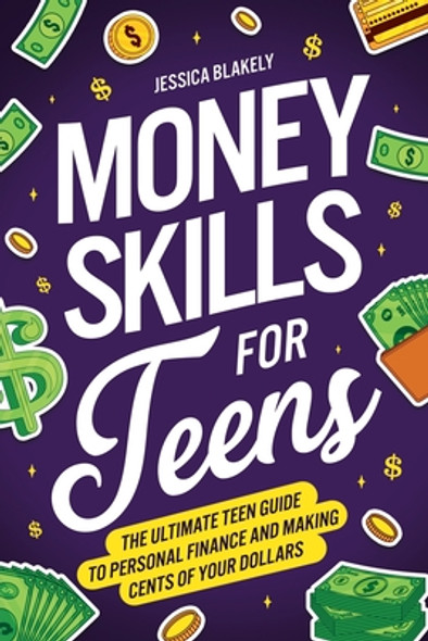 Money Skills for Teens: The Ultimate Teen Guide to Personal Finance and Making Cents of Your Dollars (Paperback)