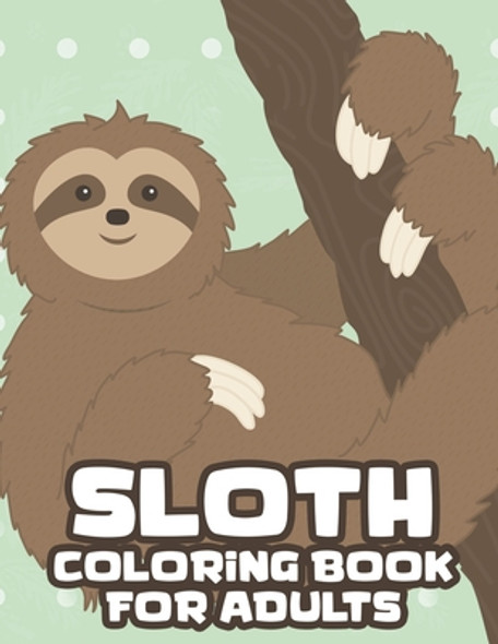 Sloth Coloring Book For Adults: Intricate Designs And Sloth Illustrations To Color, Relaxing And Stress Relieving Coloring Sheets (Paperback)