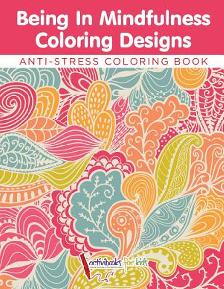 Being In Mindfulness Coloring Designs - Anti-Stress Coloring Book (Paperback)