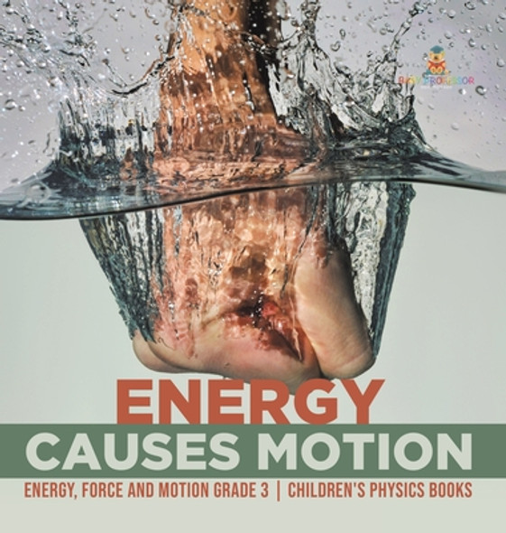 Energy Causes Motion Energy, Force and Motion Grade 3 Children's Physics Books (Hardcover)